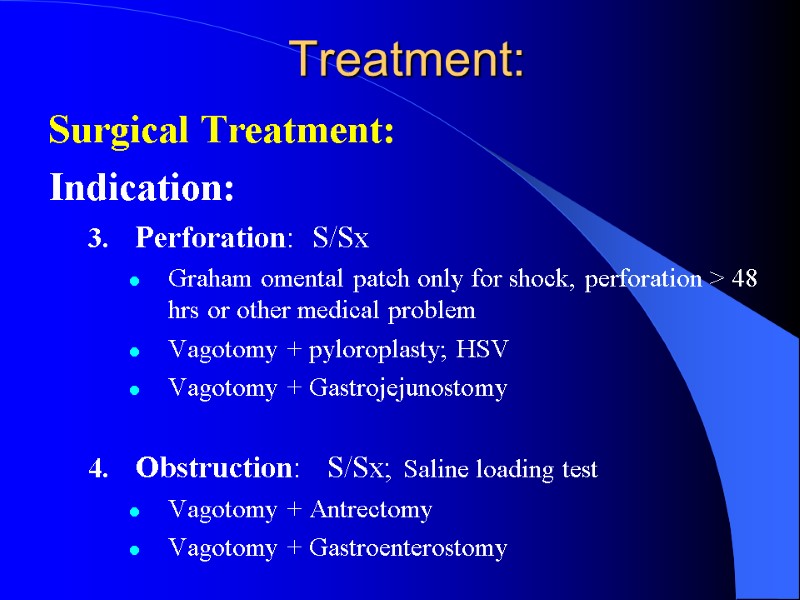 Treatment: Surgical Treatment: Indication: Perforation:  S/Sx Graham omental patch only for shock, perforation
